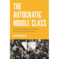 The Autocratic Middle Class: How State Dependency Reduces the Demand for Democracy