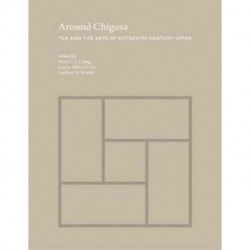 Around Chigusa: Tea and the Arts of Sixteenth-Century Japan