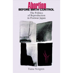 Abortion before Birth Control: The Politics of Reproduction in Postwar Japan