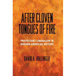 After Cloven Tongues of Fire: Protestant Liberalism in Modern American History