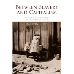 Between Slavery and Capitalism: The Legacy of Emancipation in the American South