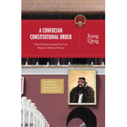 A Confucian Constitutional Order: How China's Ancient Past Can Shape Its Political Future
