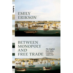 Between Monopoly and Free Trade: The English East India Company, 1600–1757