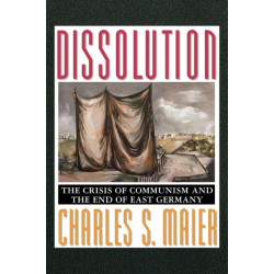 Dissolution: The Crisis of Communism and the End of East Germany