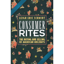 Consumer Rites: The Buying and Selling of American Holidays
