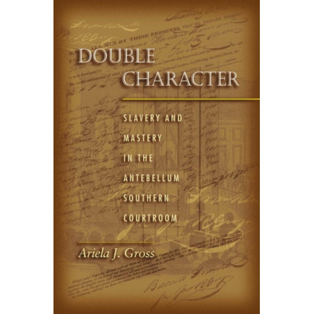 Double Character: Slavery and Mastery in the Antebellum Southern Courtroom