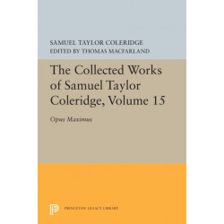 The Collected Works of Samuel Taylor Coleridge, Volume 15: Opus Maximum