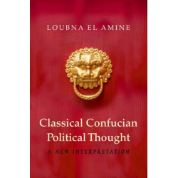 Classical Confucian Political Thought: A New Interpretation