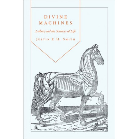 Divine Machines: Leibniz and the Sciences of Life