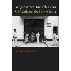 Dangerous Sex, Invisible Labor: Sex Work and the Law in India