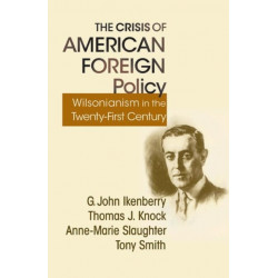 The Crisis of American Foreign Policy: Wilsonianism in the Twenty-first Century