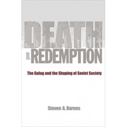 Death and Redemption: The Gulag and the Shaping of Soviet Society