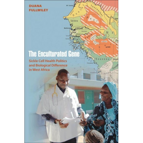 The Enculturated Gene: Sickle Cell Health Politics and Biological Difference in West Africa