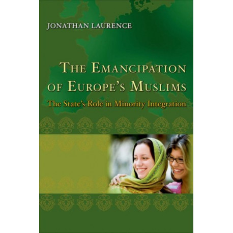 The Emancipation of Europe's Muslims: The State's Role in Minority Integration