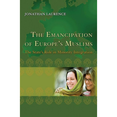The Emancipation of Europe's Muslims: The State's Role in Minority Integration