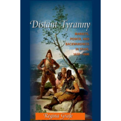 Distant Tyranny: Markets, Power, and Backwardness in Spain, 1650-1800