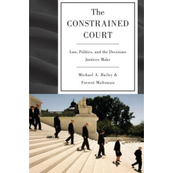 The Constrained Court: Law, Politics, and the Decisions Justices Make