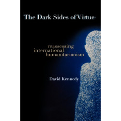 The Dark Sides of Virtue: Reassessing International Humanitarianism