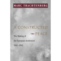 A Constructed Peace: The Making of the European Settlement, 1945-1963