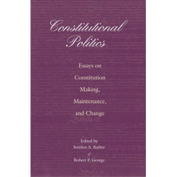 Constitutional Politics: Essays on Constitution Making, Maintenance, and Change