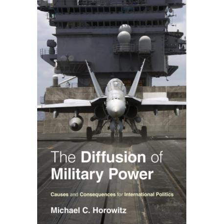 The Diffusion of Military Power: Causes and Consequences for International Politics