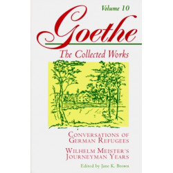 Goethe, Volume 10: Conversations of German Refugees--Wilhelm Meister's Journeyman Years or The Renunciants