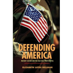 Defending America: Military Culture and the Cold War Court-Martial