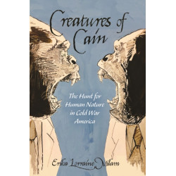 Creatures of Cain: The Hunt for Human Nature in Cold War America