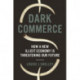 Dark Commerce: How a New Illicit Economy Is Threatening Our Future