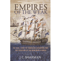 Empires of the Weak: The Real Story of European Expansion and the Creation of the New World Order