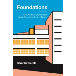Foundations: How the Built Environment Made Twentieth-Century Britain