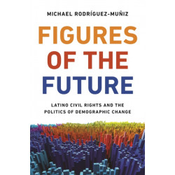 Figures of the Future: Latino Civil Rights and the Politics of Demographic Change
