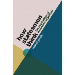 How Statesmen Think: The Psychology of International Politics