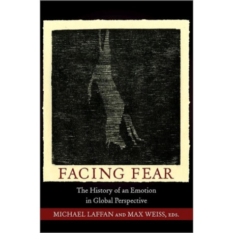 Facing Fear: The History of an Emotion in Global Perspective