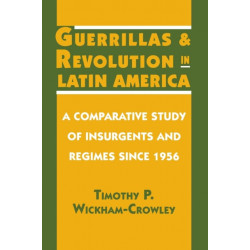 Guerrillas and Revolution in Latin America: A Comparative Study of Insurgents and Regimes since 1956
