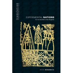 Experimental Nations: Or, the Invention of the Maghreb