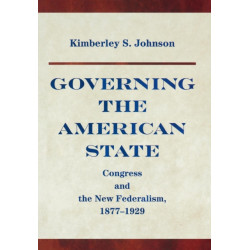 Governing the American State: Congress and the New Federalism, 1877-1929