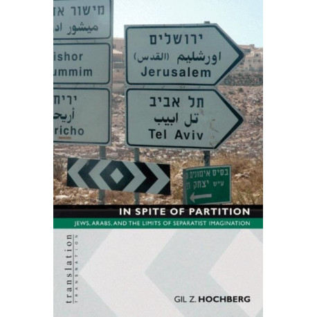 In Spite of Partition: Jews, Arabs, and the Limits of Separatist Imagination