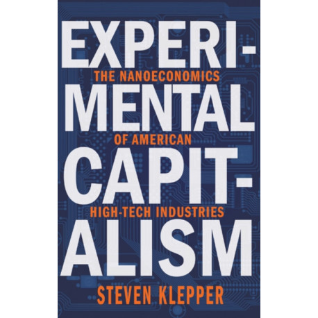 Experimental Capitalism: The Nanoeconomics of American High-Tech Industries