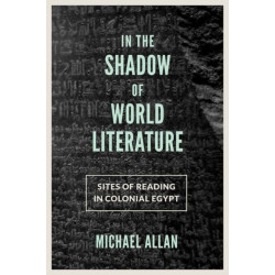 In the Shadow of World Literature: Sites of Reading in Colonial Egypt
