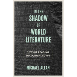In the Shadow of World Literature: Sites of Reading in Colonial Egypt