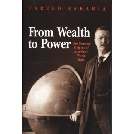 From Wealth to Power: The Unusual Origins of America's World Role