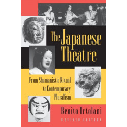 The Japanese Theatre: From Shamanistic Ritual to Contemporary Pluralism - Revised Edition