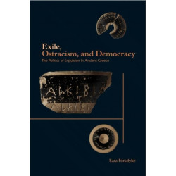 Exile, Ostracism, and Democracy: The Politics of Expulsion in Ancient Greece