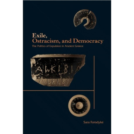 Exile, Ostracism, and Democracy: The Politics of Expulsion in Ancient Greece