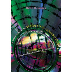 A First Course in Scientific Computing: Symbolic, Graphic, and Numeric Modeling Using Maple, Java, Mathematica, and Fortran90