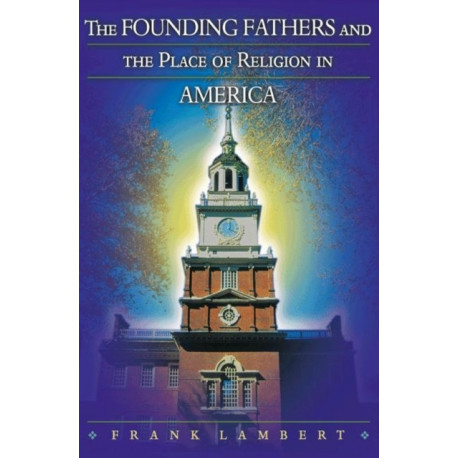 The Founding Fathers and the Place of Religion in America