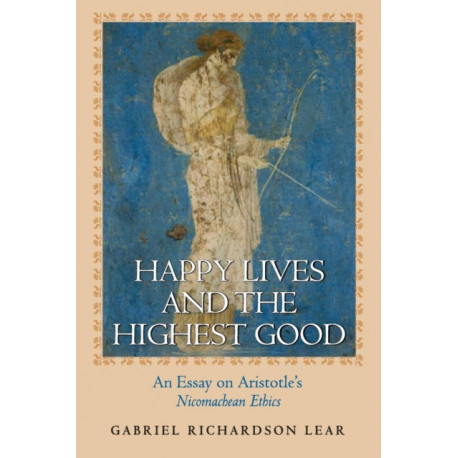 Happy Lives and the Highest Good: An Essay on Aristotle's Nicomachean Ethics