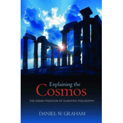 Explaining the Cosmos: The Ionian Tradition of Scientific Philosophy