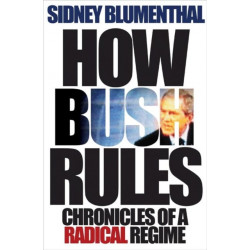 How Bush Rules: Chronicles of a Radical Regime